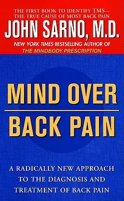 Rozum nad bolesťami chrbta: Radikálne nový prístup k diagnostike a liečbe bolestí chrbta - Mind Over Back Pain: A Radically New Approach to the Diagnosis and Treatment of Back Pain
