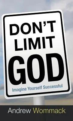 Neobmedzuj Boha: Predstav si, že si úspešný - Don't Limit God: Imagine Yourself Successful