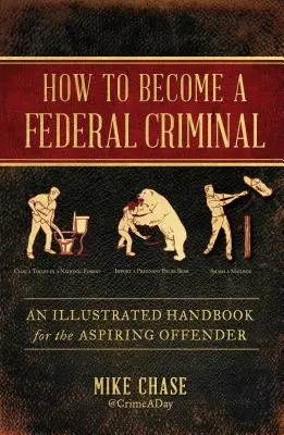 Ako sa stať federálnym zločincom: Ilustrovaná príručka pre začínajúcich páchateľov - How to Become a Federal Criminal: An Illustrated Handbook for the Aspiring Offender