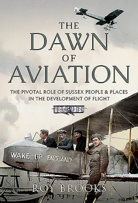 Úsvit letectva: Rozhodujúca úloha ľudí a miest v Sussexe pri vývoji lietania - The Dawn of Aviation: The Pivotal Role of Sussex People and Places in the Development of Flight