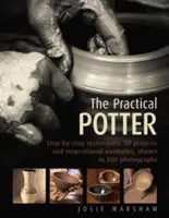 Praktický hrnčiar: Inšpiratívne príklady: krok za krokom, 25 projektov a inšpiratívnych príkladov na 800 fotografiách - The Practical Potter: Step-By-Step Techniques, 25 Projects and Inspirational Examples, Shown in 800 Photographs