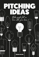 Pitching Ideas: Aby si ľudia vaše nápady zamilovali - Pitching Ideas: Make People Fall in Love with Your Ideas