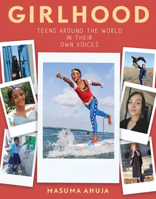 Dievčenskosť: Dospievajúce na celom svete svojimi vlastnými hlasmi - Girlhood: Teens Around the World in Their Own Voices