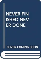NIKDY NEDOKONČENÉ NIKDY NEDOKONČENÉ - NEVER FINISHED NEVER DONE