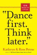 Najprv tancuj. Mysli neskôr: 618 pravidiel, podľa ktorých sa dá žiť - Dance First. Think Later: 618 Rules to Live by