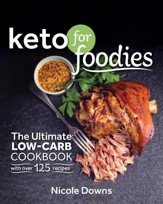 Keto pre labužníkov: Nízkosacharidová kuchárska kniha s viac ako 125 lahodnými receptami - Keto for Foodies: The Ultimate Low-Carb Cookbook with Over 125 Mouthwatering Recipes