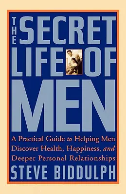Tajný život mužov: Praktický sprievodca, ktorý pomáha mužom objavovať zdravie, šťastie a hlbšie osobné vzťahy - The Secret Life of Men: A Practical Guide to Helping Men Discover Health, Happiness and Deeper Personal Relationships