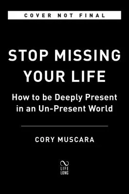 Prestaňte zmeškať svoj život: Ako byť hlboko prítomný v neprítomnom svete - Stop Missing Your Life: How to Be Deeply Present in an Un-Present World