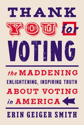 Ďakujeme za hlasovanie: Vydajte sa za hlasy: Šialená, poučná a inšpiratívna pravda o hlasovaní v Amerike - Thank You for Voting: The Maddening, Enlightening, Inspiring Truth about Voting in America