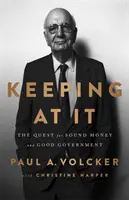 Keeping at It: Hľadanie zdravých peňazí a dobrej vlády - Keeping at It: The Quest for Sound Money and Good Government