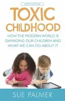Toxické detstvo - Ako moderný svet poškodzuje naše deti a čo s tým môžeme urobiť - Toxic Childhood - How The Modern World Is Damaging Our Children And What We Can Do About It