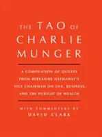 Tao Charlieho Mungera: Mungeri: Zbierka citátov podpredsedu predstavenstva Berkshire Hathaway o živote, podnikaní a honbe za bohatstvom s Comm - Tao of Charlie Munger: A Compilation of Quotes from Berkshire Hathaway's Vice Chairman on Life, Business, and the Pursuit of Wealth with Comm
