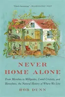 Nikdy nie sme sami doma: Od mikróbov po stonožky, cvrčky a včely medonosné, prírodná história miesta, kde žijeme - Never Home Alone: From Microbes to Millipedes, Camel Crickets, and Honeybees, the Natural History of Where We Live