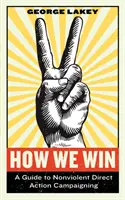 Ako vyhrávame: Príručka k nenásilnej priamej akcii v kampani - How We Win: A Guide to Nonviolent Direct Action Campaigning
