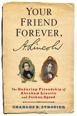 Tvoj priateľ navždy, A. Lincoln: Trvalé priateľstvo Abrahama Lincolna a Joshuu Speeda - Your Friend Forever, A. Lincoln: The Enduring Friendship of Abraham Lincoln and Joshua Speed