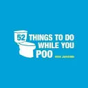 52 vecí, ktoré sa dajú robiť, keď kakáte - hádanky, aktivity a zaujímavosti, ktoré vás zamestnajú - 52 Things to Do While You Poo - Puzzles, Activities and Trivia to Keep You Occupied