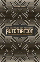 Sprievodca pre manažérov ako na automatizáciu: Sprievodca automatizáciou: Ovládnutie umelej inteligencie a algoritmizovaného podnikania - The Executive's How-To Guide to Automation: Mastering AI and Algorithm-Driven Business