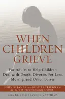 Keď deti smútia: Pre dospelých, ako pomôcť deťom vyrovnať sa so smrťou, rozvodom, stratou domáceho maznáčika, sťahovaním a inými stratami - When Children Grieve: For Adults to Help Children Deal with Death, Divorce, Pet Loss, Moving, and Other Losses