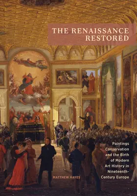 Obnovená renesancia: Konzervácia obrazov a zrod moderných dejín umenia v Európe devätnásteho storočia - The Renaissance Restored: Paintings Conservation and the Birth of Modern Art History in Nineteenth-Century Europe