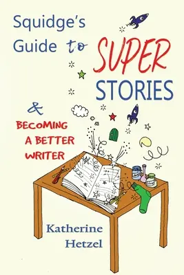 Squidgeov sprievodca super príbehmi: a ako sa stať lepším spisovateľom - Squidge's Guide to Super Stories: and Becoming a Better Writer