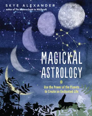 Magická astrológia: Využite silu planét na vytvorenie očarujúceho života - Magickal Astrology: Use the Power of the Planets to Create an Enchanted Life