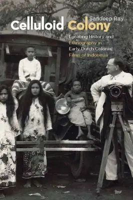 Celuloidová kolónia: Lokalizácia histórie a etnografie v raných holandských koloniálnych filmoch o Indonézii - Celluloid Colony: Locating History and Ethnography in Early Dutch Colonial Films of Indonesia