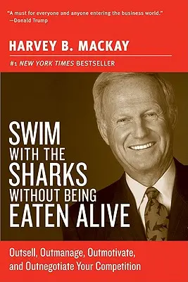 Plávajte so žralokmi a nenechajte sa zjesť zaživa: Predbiehajte konkurenciu, predbiehajte ju, motivujte ju a vyjednávajte s ňou. - Swim with the Sharks Without Being Eaten Alive: Outsell, Outmanage, Outmotivate, and Outnegotiate Your Competition