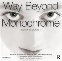 Way Beyond Monochrome 2e (Cesta za jednofarebnosť 2e): Pokročilé techniky tradičnej čiernobielej fotografie vrátane digitálnych negatívov a hybridnej tlače - Way Beyond Monochrome 2e: Advanced Techniques for Traditional Black & White Photography Including Digital Negatives and Hybrid Printing