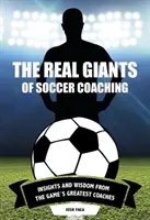 Skutoční velikáni futbalového trénerstva: Postrehy a múdrosť od najväčších trénerov hry - The Real Giants of Soccer Coaching: Insights and Wisdom from the Game's Greatest Coaches