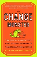 Príšera zmeny: Ľudské sily, ktoré poháňajú alebo maria podnikovú transformáciu a zmenu - The Change Monster: The Human Forces That Fuel or Foil Corporate Transformation and Change