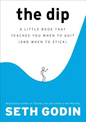The Dip: Malá kniha, ktorá vás naučí, kedy prestať (a kedy zostať) - The Dip: A Little Book That Teaches You When to Quit (and When to Stick)