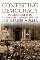 Spor o demokraciu: Politické idey v Európe dvadsiateho storočia - Contesting Democracy: Political Ideas in Twentieth-Century Europe