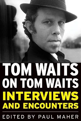 Tom Waits o Tomovi Waitsovi: Rozhovory a stretnutia - Tom Waits on Tom Waits: Interviews and Encounters