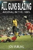 All Guns Blazing - Arsenal v 80. rokoch 20. storočia - All Guns Blazing - Arsenal in the 1980's