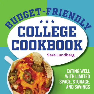 Vysokoškolská kuchárka s nízkym rozpočtom: Vydarená kuchárska kniha: Dobre sa najedzte s obmedzeným priestorom, skladovaním a úsporami - Budget-Friendly College Cookbook: Eating Well with Limited Space, Storage, and Savings