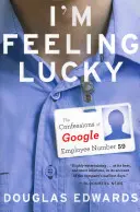 Mám pocit šťastia: Spoveď zamestnanca Google číslo 59 (I'm Feeling Lucky: The Confessions of Google Employee Number 59) - I'm Feeling Lucky: The Confessions of Google Employee Number 59