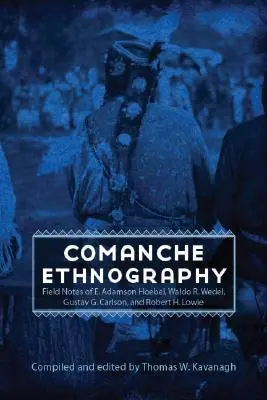 Komančská etnografia: Adamson Hoebel, Waldo R. Wedel, Gustav G. Carlson a Robert H. Lowie - Comanche Ethnography: Field Notes of E. Adamson Hoebel, Waldo R. Wedel, Gustav G. Carlson, and Robert H. Lowie