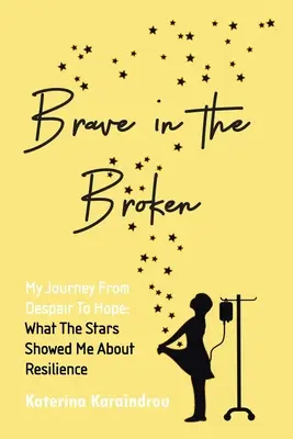 Odvážny v zlomeninách: Moja cesta od zúfalstva k nádeji: Čo mi hviezdy ukázali o odolnosti - Brave in the Broken: My Journey from Despair to Hope: What the Stars Showed Me About Resilience