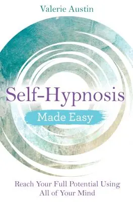 Jednoduchá autohypnóza: Dosiahnite svoj plný potenciál pomocou celej svojej mysle - Self-Hypnosis Made Easy: Reach Your Full Potential Using All of Your Mind