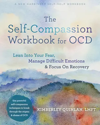 Pracovný zošit súcitu so sebou samým pre okr: Vstúpte do svojho strachu, zvládnite ťažké emócie a sústreďte sa na zotavenie - The Self-Compassion Workbook for Ocd: Lean Into Your Fear, Manage Difficult Emotions, and Focus on Recovery