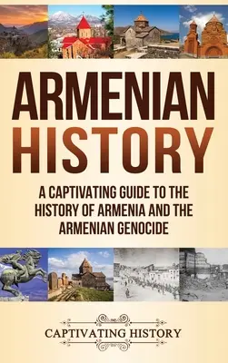 Dejiny Arménska: Pútavý sprievodca dejinami Arménska a arménskej genocídy - Armenian History: A Captivating Guide to the History of Armenia and the Armenian Genocide