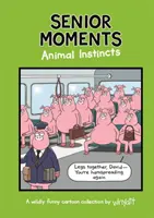 Seniorské momenty: Zvieracie inštinkty - Nadčasovo vtipná kolekcia karikatúr od Whyatta (Whyatt Tim (Cartoonist)) - Senior Moments: Animal Instincts - A timelessly funny cartoon collection by Whyatt (Whyatt Tim (Cartoonist))