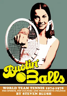 Bustin' Balls: Svetový tenisový tím 1974-1978, profesionálny šport, popkultúra a progresívna politika - Bustin' Balls: World Team Tennis 1974-1978, Pro Sports, Pop Culture and Progressive Politics
