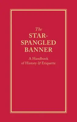 Hviezdami posiata zástava: Príručka histórie a etikety - The Star-Spangled Banner: A Handbook of History & Etiquette