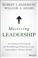 Zvládnutie vodcovstva: Integrovaný rámec pre prelomový výkon a mimoriadne obchodné výsledky - Mastering Leadership: An Integrated Framework for Breakthrough Performance and Extraordinary Business Results