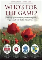 Kto je pre hru? - Príbeh mužov zo štyroch birminghamských športových klubov, ktorí zahynuli v prvej svetovej vojne - Who's for the Game? - The Story of the Men from Four Birmingham Sports Clubs Who Died in World War I