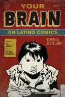 Your Brain on Latino Comics (Váš mozog o latinskoamerických komiksoch): Od Gusa Arriolu po Los Bros Hernandeza - Your Brain on Latino Comics: From Gus Arriola to Los Bros Hernandez