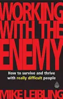 Práca s nepriateľom: Ako prežiť a prosperovať s naozaj ťažkými ľuďmi - Working with the Enemy: How to Survive and Thrive with Really Difficult People