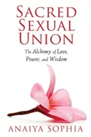 Posvätné sexuálne spojenie: Alchýmia lásky, sily a múdrosti - Sacred Sexual Union: The Alchemy of Love, Power, and Wisdom