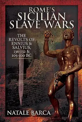 Rímske otrokárske vojny na Sicílii: Eunove a Salviove povstania, 136 - 132 a 105 - 100 pred n. l. - Rome's Sicilian Slave Wars: The Revolts of Eunus and Salvius, 136-132 and 105-100 BC